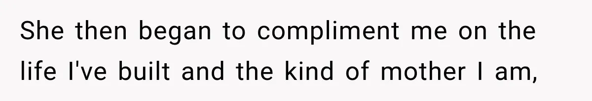 Woman Discovers Her Family Believed a 25-Year-Old Lie About Her, So She Finally Speaks Up She then began to compliment me on the life I've built and the kind of mother I am,