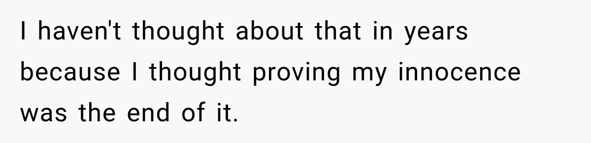 Woman Discovers Her Family Believed a 25-Year-Old Lie About Her, So She Finally Speaks Up I haven't thought about that in years because I thought proving my innocence was the end of it.