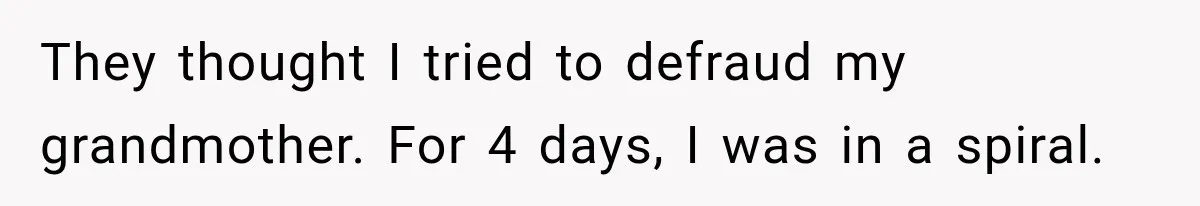 Woman Discovers Her Family Believed a 25-Year-Old Lie About Her, So She Finally Speaks Up They thought I tried to defraud my grandmother. For 4 days, I was in a spiral.