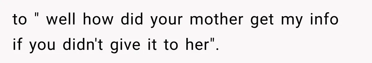 Woman Discovers Her Family Believed a 25-Year-Old Lie About Her, So She Finally Speaks Up to " well how did your mother get my info if you didn't give it to her".