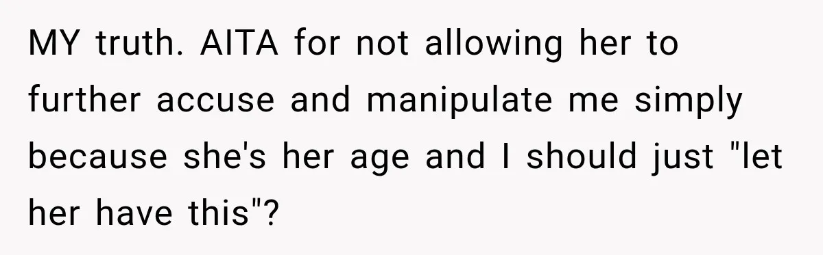 Woman Discovers Her Family Believed a 25-Year-Old Lie About Her, So She Finally Speaks Up MY truth. AITA for not allowing her to further accuse and manipulate me simply because she's her age and I should just "let her have this"?