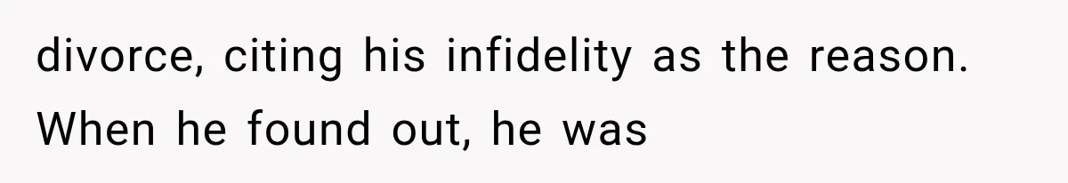 divorce, citing his infidelity as the reason. When he found out, he was