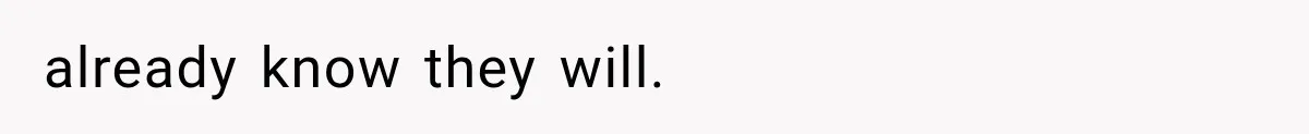already know they will.