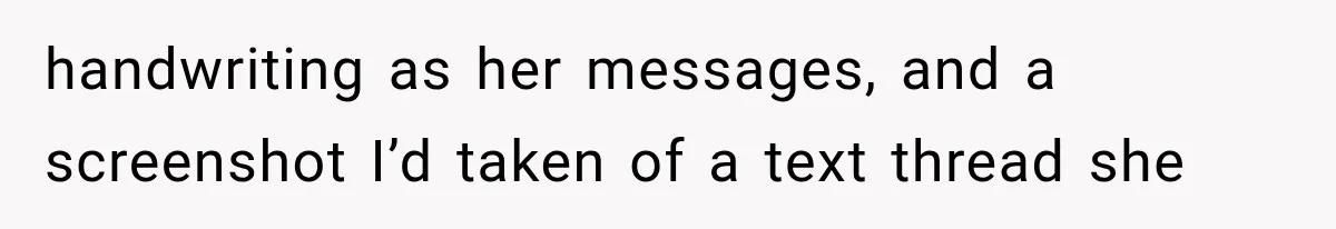 handwriting as her messages, and a screenshot I’d taken of a text thread she