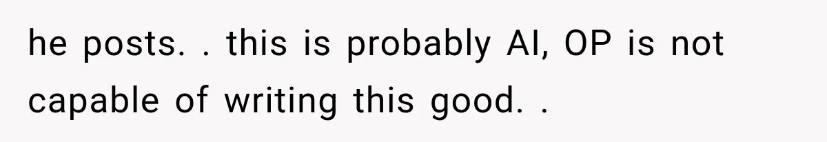 he posts. . this is probably AI, OP is not capable of writing this good. .