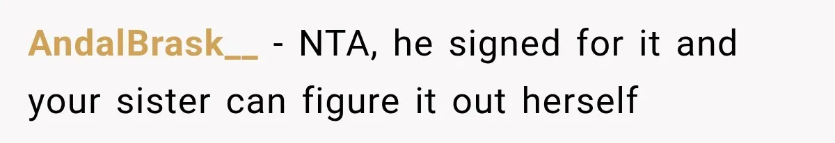 AndalBrask__ − NTA, he signed for it and your sister can figure it out herself
