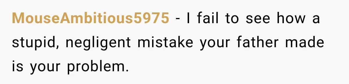 MouseAmbitious5975 − I fail to see how a stupid, negligent mistake your father made is your problem.
