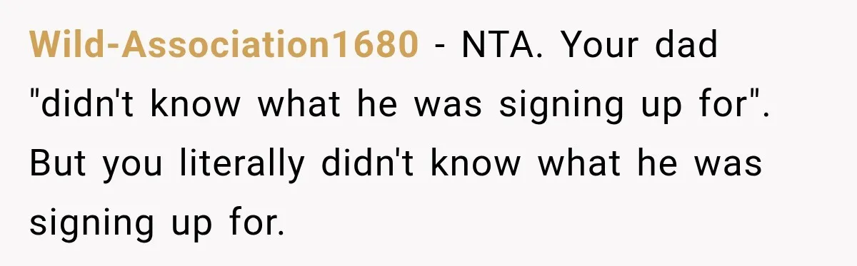 Wild-Association1680 − NTA. Your dad "didn't know what he was signing up for". But you literally didn't know what he was signing up for.