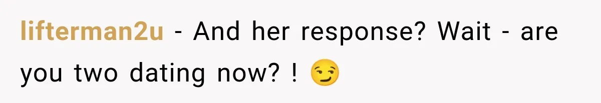 lifterman2u − And her response? Wait - are you two dating now? ! 😏
