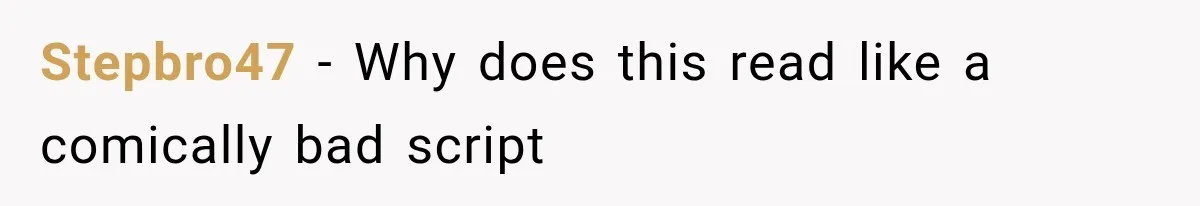 Stepbro47 − Why does this read like a comically bad script
