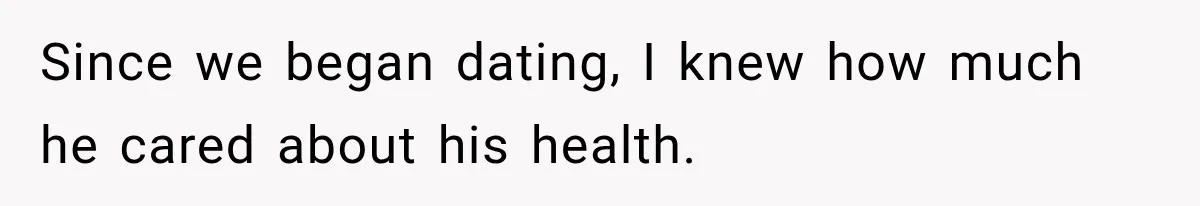 Since we began dating, I knew how much he cared about his health.