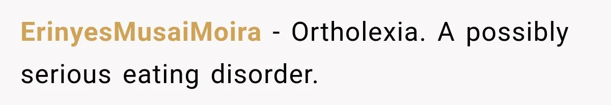 ErinyesMusaiMoira − Ortholexia. A possibly serious eating disorder.