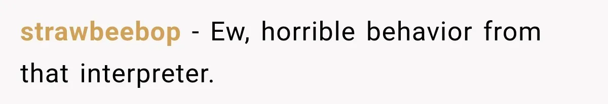 strawbeebop − Ew, horrible behavior from that interpreter.