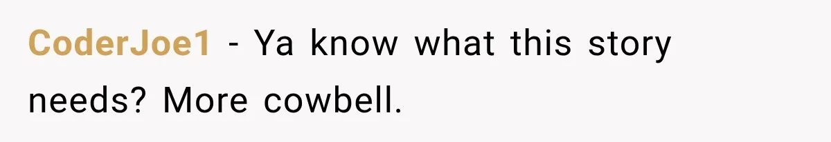 CoderJoe1 − Ya know what this story needs? More cowbell.