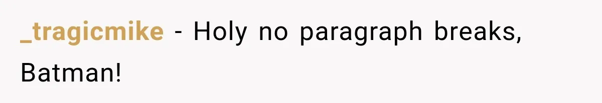 _tragicmike − Holy no paragraph breaks, Batman!