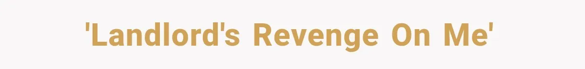 'Landlord's Revenge On Me'