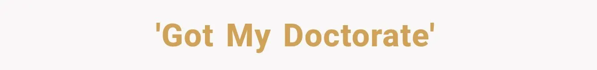 'Got my doctorate'