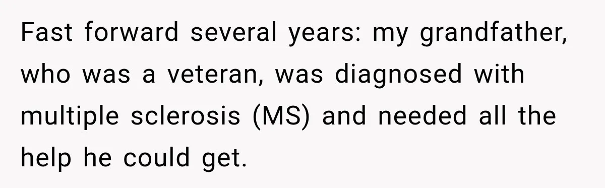 Fast forward several years: my grandfather, who was a veteran, was diagnosed with multiple sclerosis (MS) and needed all the help he could get.