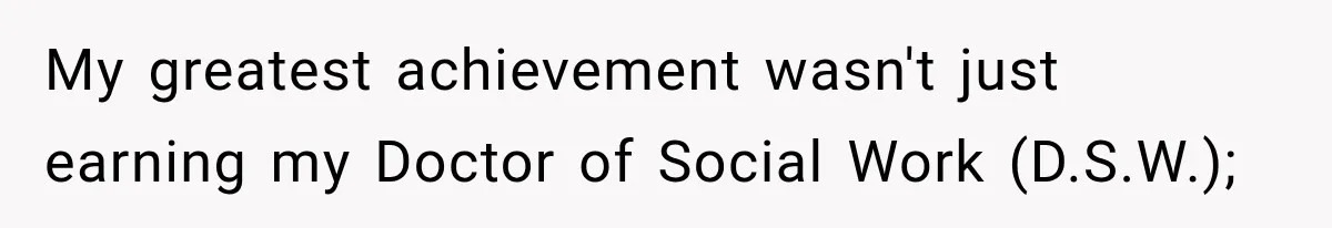 My greatest achievement wasn't just earning my Doctor of Social Work (D.S.W.);