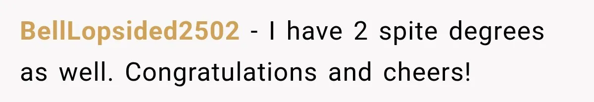 BellLopsided2502 − I have 2 spite degrees as well. Congratulations and cheers!