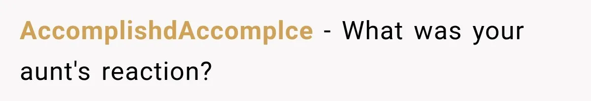 AccomplishdAccomplce − What was your aunt's reaction?