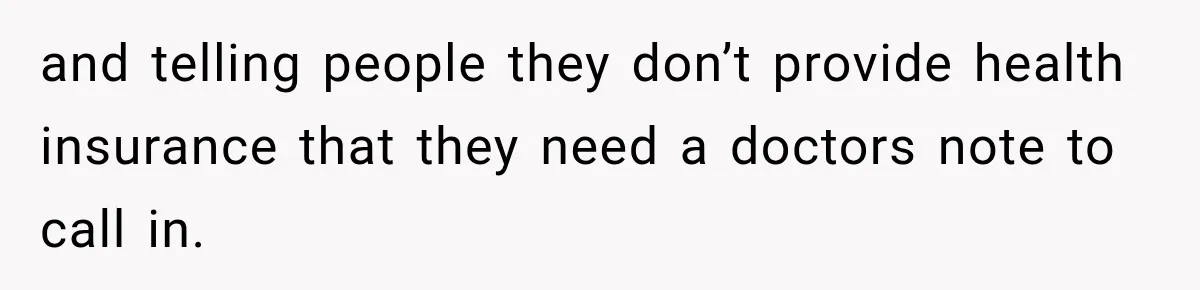 and telling people they don’t provide health insurance that they need a doctors note to call in.