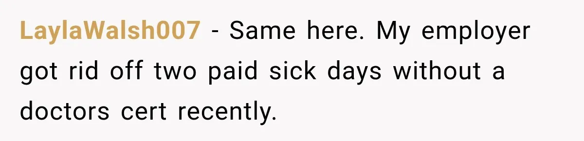 LaylaWalsh007 − Same here. My employer got rid off two paid sick days without a doctors cert recently.