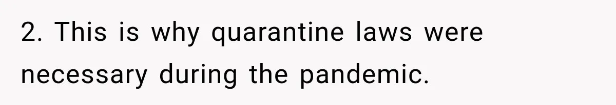 2. This is why quarantine laws were necessary during the pandemic.