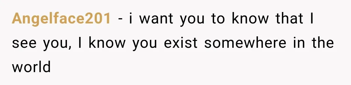 Angelface201 − i want you to know that I see you, I know you exist somewhere in the world