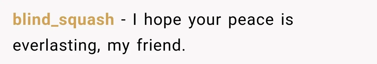 blind_squash − I hope your peace is everlasting, my friend.