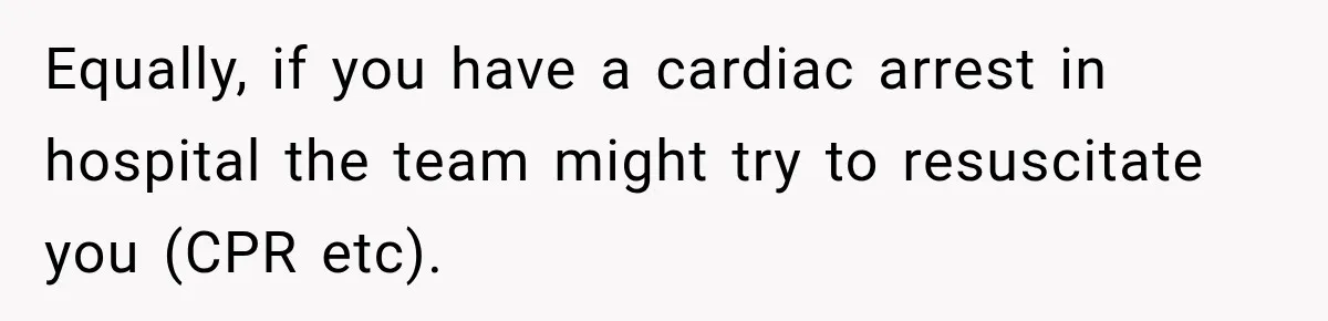 Equally, if you have a cardiac arrest in hospital the team might try to resuscitate you (CPR etc).