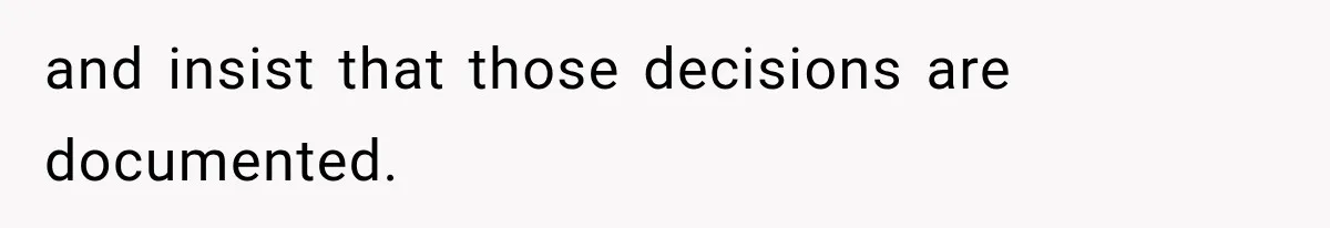 and insist that those decisions are documented.