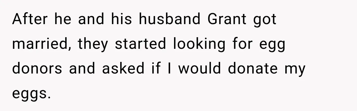 Egg Donor Gets Called “Mom” by Child, But the Real Problem Was Grandma After he and his husband Grant got married, they started looking for egg donors and asked if I would donate my eggs.