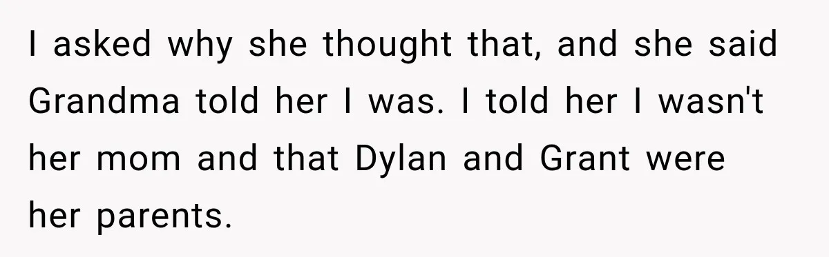 Egg Donor Gets Called “Mom” by Child, But the Real Problem Was Grandma I asked why she thought that, and she said Grandma told her I was. I told her I wasn't her mom and that Dylan and Grant were her parents.