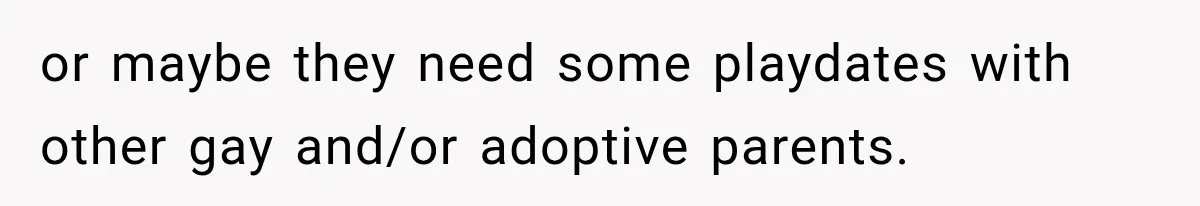 Egg Donor Gets Called “Mom” by Child, But the Real Problem Was Grandma or maybe they need some playdates with other gay and/or adoptive parents.