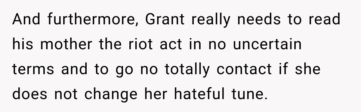 Egg Donor Gets Called “Mom” by Child, But the Real Problem Was Grandma And furthermore, Grant really needs to read his mother the riot act in no uncertain terms and to go no totally contact if she does not change her hateful tune.