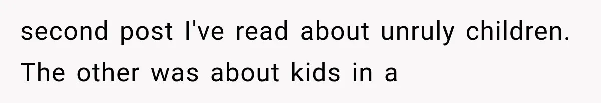 second post I've read about unruly children. The other was about kids in a