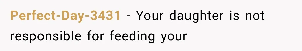 Perfect-Day-3431 − Your daughter is not responsible for feeding your