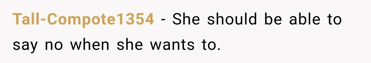 Tall-Compote1354 − She should be able to say no when she wants to.