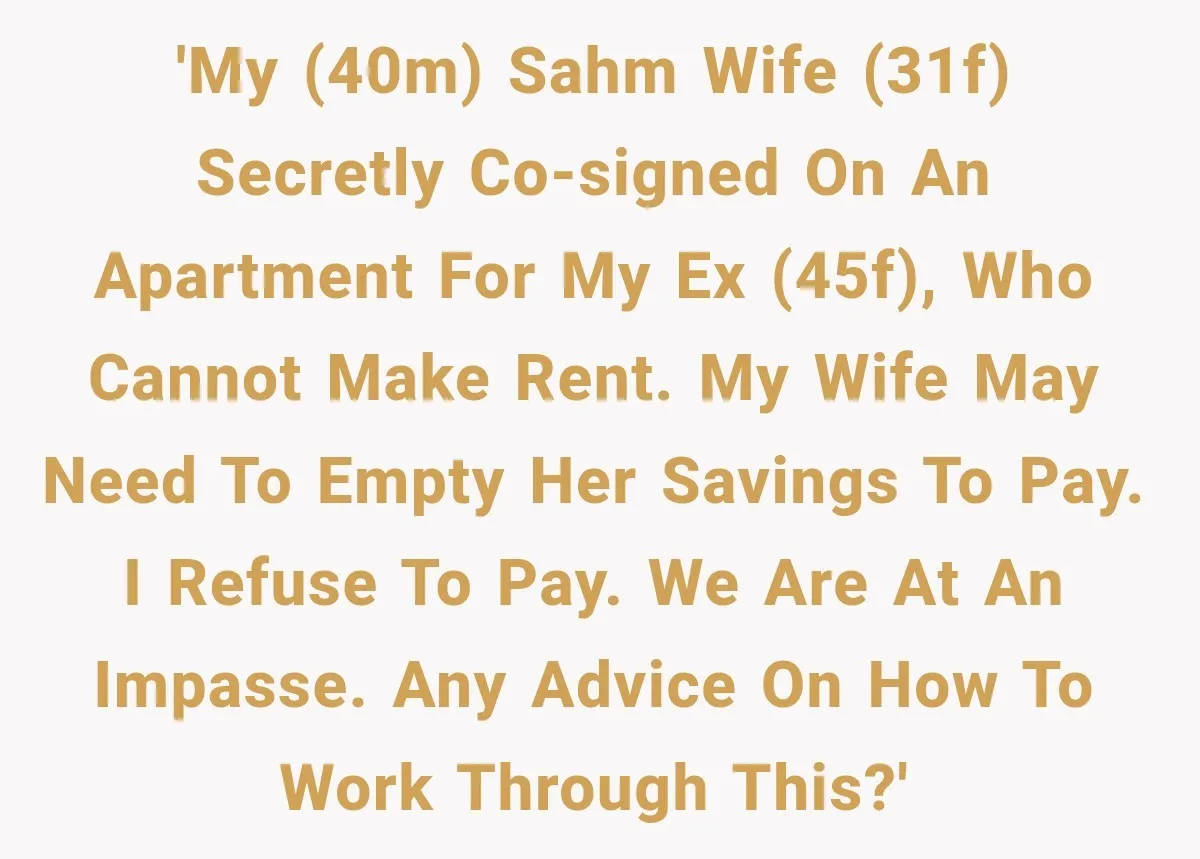 'My (40M) SAHM wife (31F) secretly co-signed on an apartment for my ex (45F), who cannot make rent. My wife may need to empty her savings to pay. I refuse...
