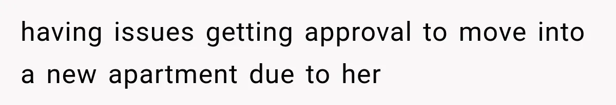 having issues getting approval to move into a new apartment due to her