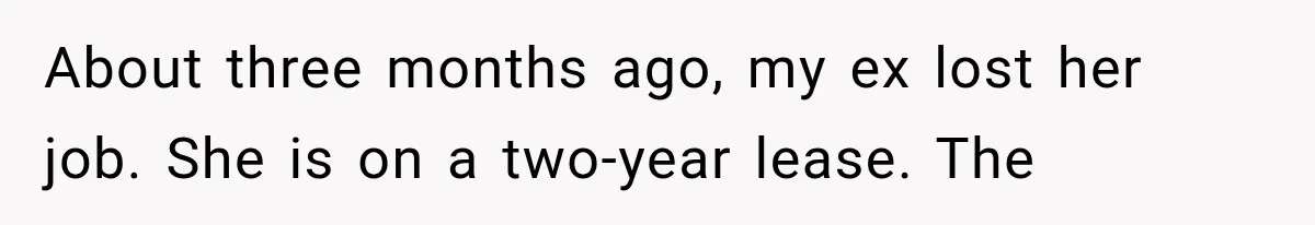 About three months ago, my ex lost her job. She is on a two-year lease. The