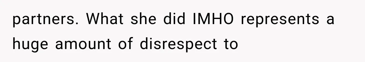 partners. What she did IMHO represents a huge amount of disrespect to