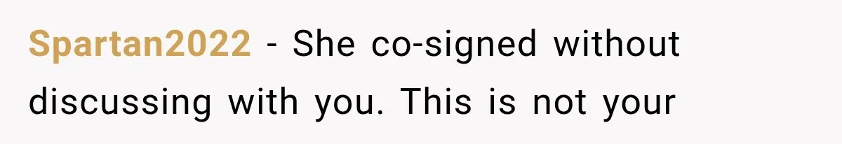 Spartan2022 − She co-signed without discussing with you. This is not your