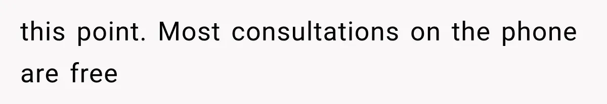 this point. Most consultations on the phone are free