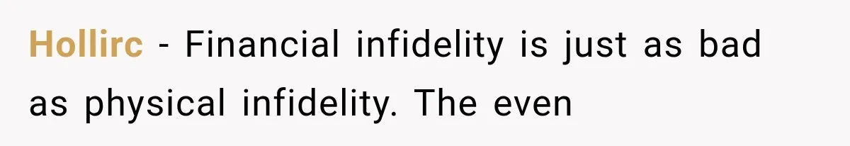 Hollirc − Financial infidelity is just as bad as physical infidelity. The even