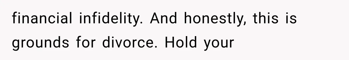 financial infidelity. And honestly, this is grounds for divorce. Hold your