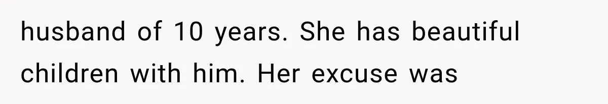 husband of 10 years. She has beautiful children with him. Her excuse was