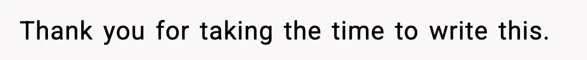 Thank you for taking the time to write this.