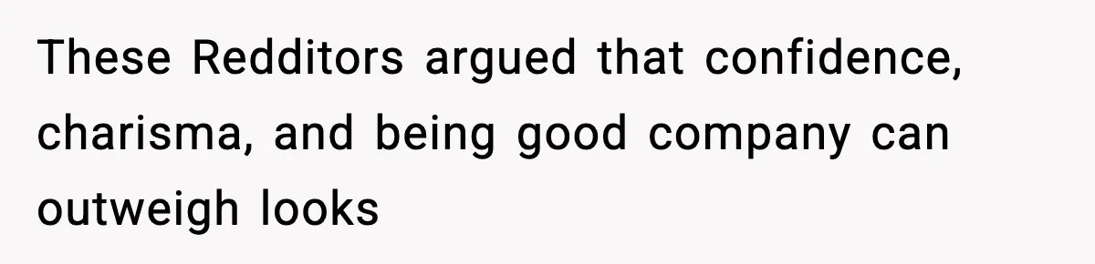 These Redditors argued that confidence, charisma, and being good company can outweigh looks